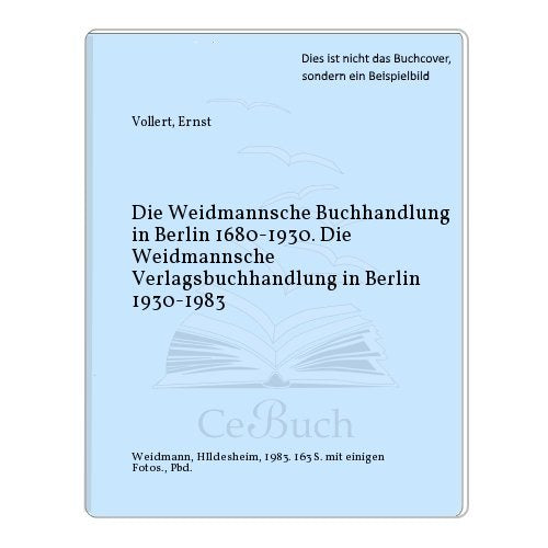 Die Weidmannsche Verlagsbuchhandlung gegründet 1680: Die Weidmannsche Buchhandlung in Berlin 1680-1930. Die Weidmannsche Verlagsbuchhandlung 1930-1983 Books