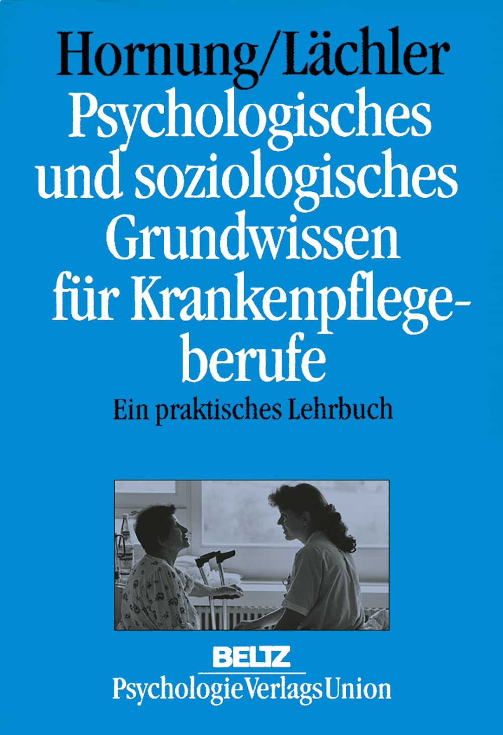 Psychologisches und soziologisches Grundwissen für Gesundheits- und Krankenpflegeberufe: Lehrbuch und Nachschlagewerk: Ein praktisches Lehrbuch Psychology