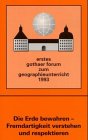 Die Erde bewahren - Fremdartigkeit verstehen und resepktieren: Erstes Gothaer Forum zum Geographieunterricht 1993 Education & Training