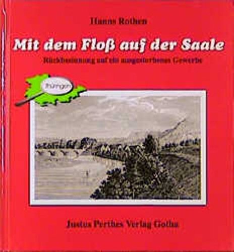 Mit dem Floss auf der Saale: Rückbesinnung auf ein ausgestorbens Gewerbe (Thuringen unter der Lupe) book