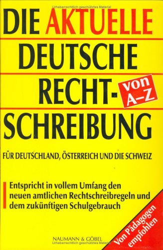 Die aktuelle deutsche Rechtschreibung von A - Z. Für Deutschland, Österreich und die Schweiz. Entspricht in vollem Umfang den neuen amtlichen ... Schulgebrauch. Von Pädagogen empfohlen General education