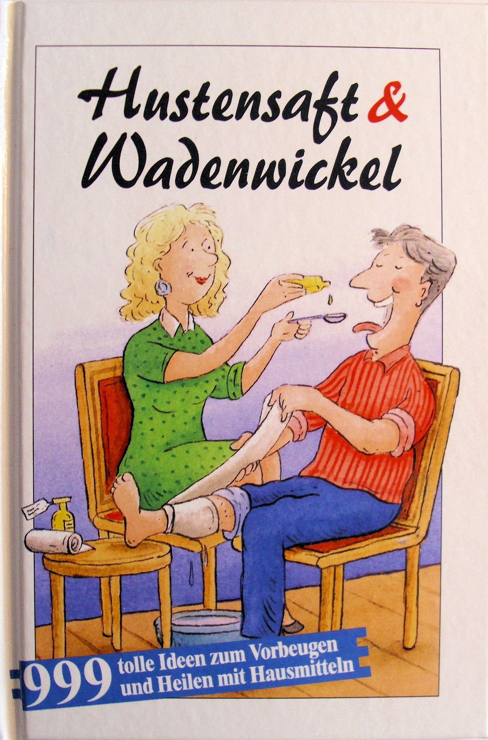 Hustensaft und Wadenwickel. 999 tolle Tips zum Vorbeugen und Heilen mit Hausmitteln Books