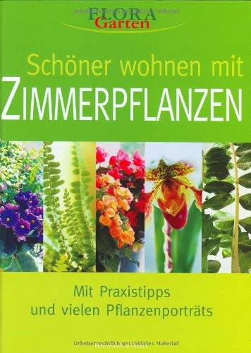 Schöner Wohnen mit Zimmerpflanzen: Mit Praxistipps und grossem Pflanzenlexikon Garden & Plants