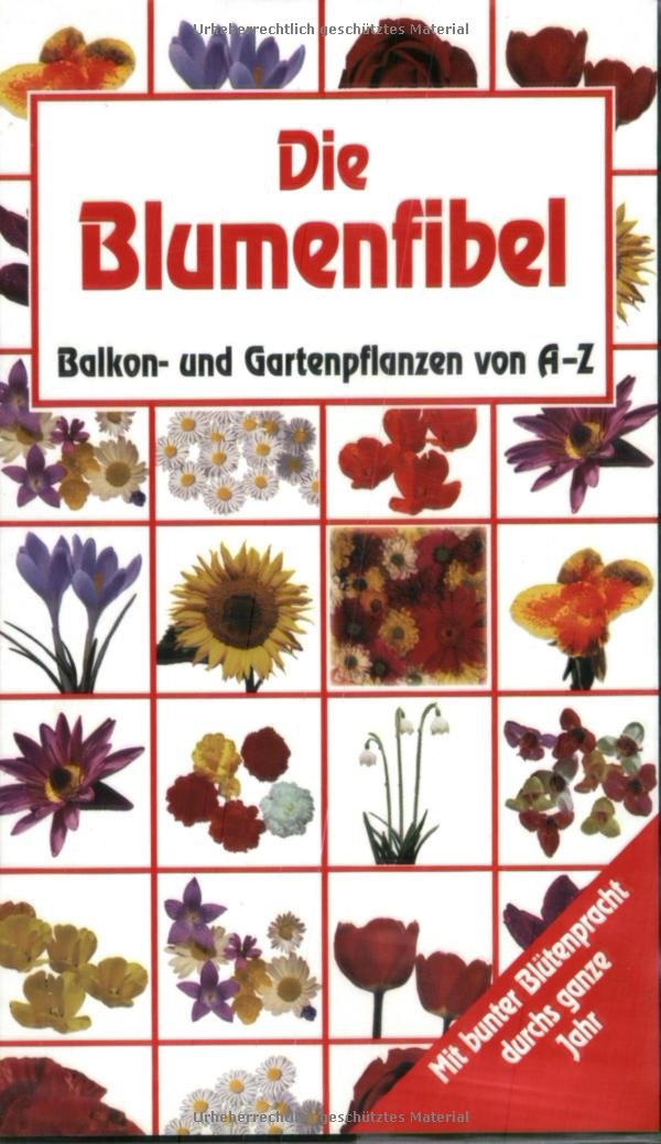 Die Blumenfibel. Balkon- und Gartenpflanzen von A - Z Garden & Plants