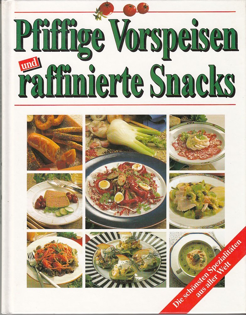 Pfiffige Vorspeisen und raffinierte Snacks. Die schönsten Spezialitäten aus aller Welt Cooking & Enjoying