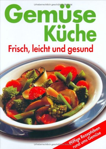Gemüse Küche: Frisch, leicht und gesund Cooking & Enjoying