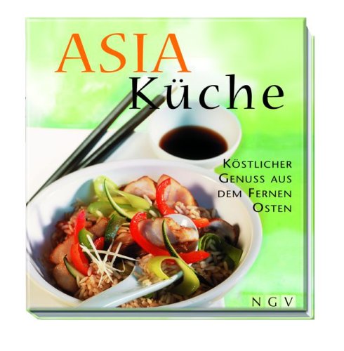 Asia Küche: Köstlicher Genuss aus dem Fernen Osten Health, Nutrition & Fitness
