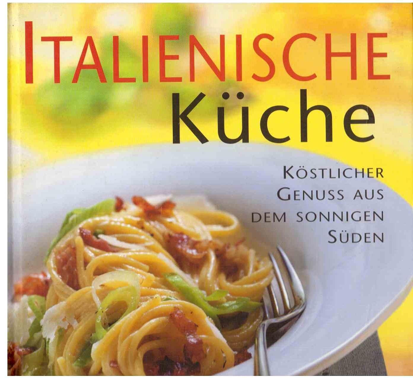 Italienische Küche. Köstlicher Genuss aus dem sonnigen Süden Health, Nutrition & Fitness