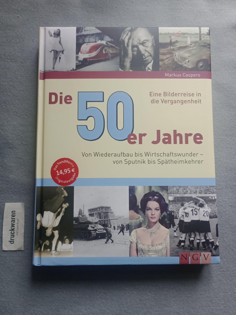 Die 50er Jahre: Von Wiederaufbau bis Wirtschaftwunder - von Sputnik bis Spätheimkehrer: Von Wiederaufbau bis Wirtschaftswunder - von Sputnik bis Spätheimkehrer. Eine Bilderreise in die Vergangenheit German history