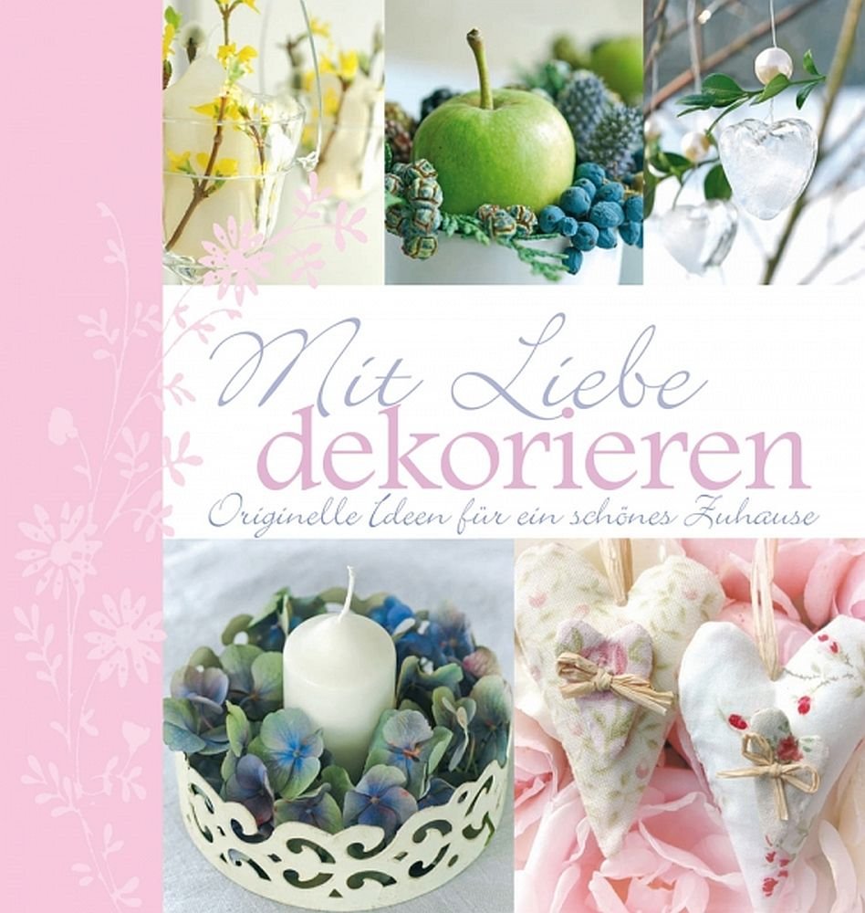 Mit Liebe dekorieren - originelle Ideen für ein schönes Zuhause. Books