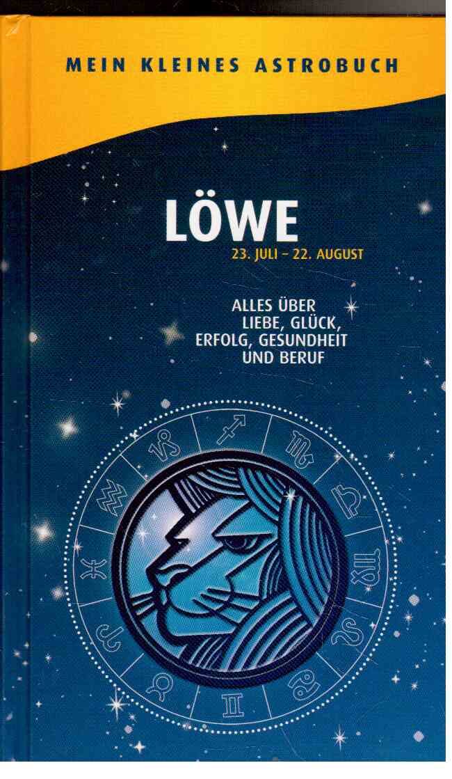 Löwe : 23. Juli - 22. August. Alles über Liebe, Glück, Erfolg, Gesundheit und Beruf Books