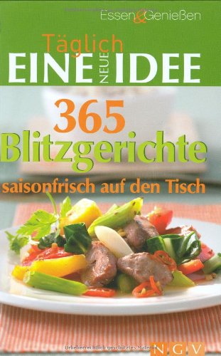365 Blitzgerichte saisonfrisch auf den Tisch: Täglich eine neue Idee Cooking & Enjoying