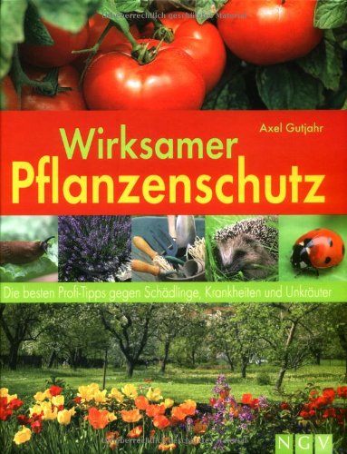Wirksamer Pflanzenschutz: Die besten Profi-Tipps gegen Schädlinge, Krankheiten und Unkräuter Garden & Plants