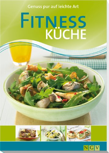 Fitness-Küche: Genuss pur auf leichte Art Health, Nutrition & Fitness