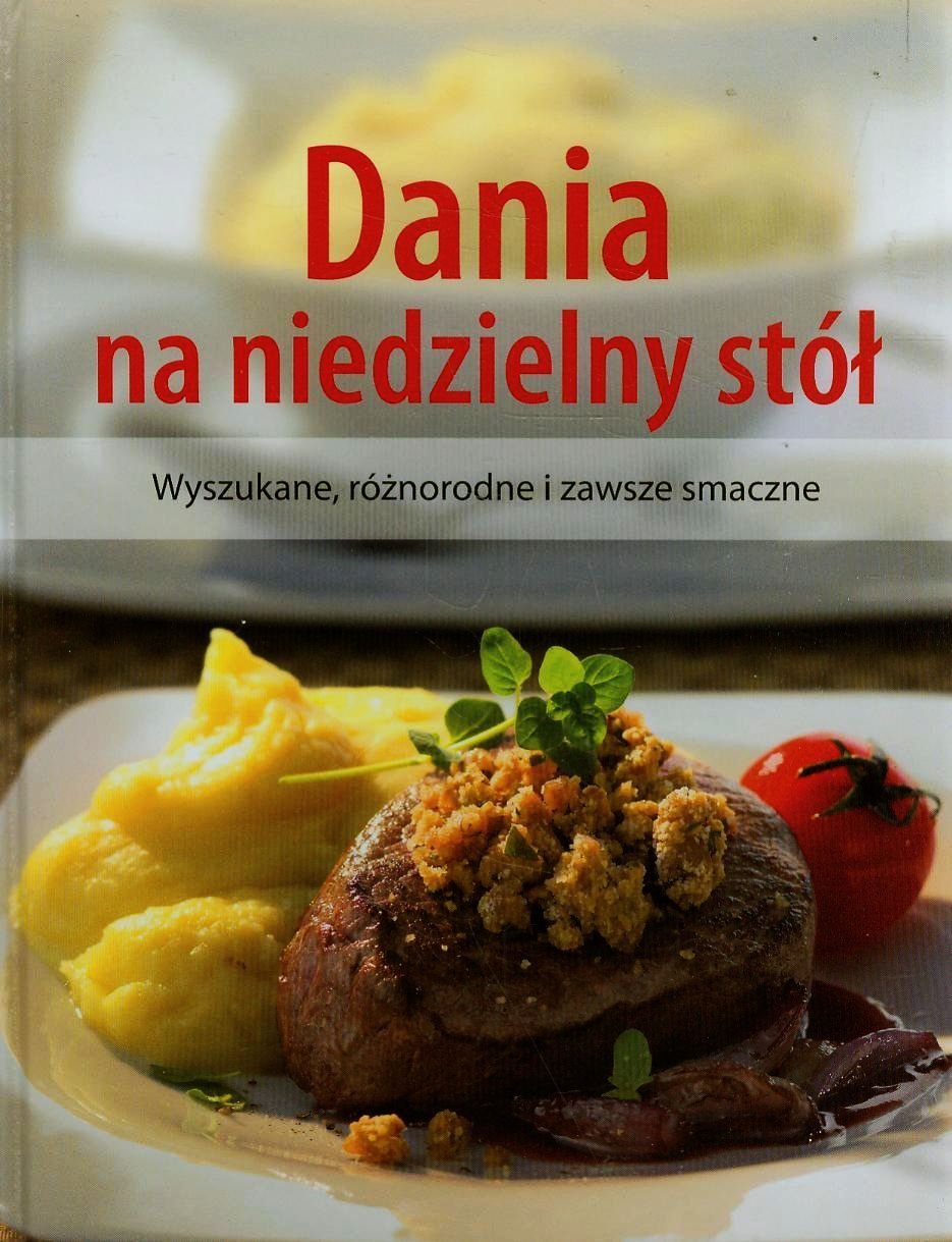 Dania na niedzielny stól: Wyszukane, różnorodne i zawsze smaczne Books