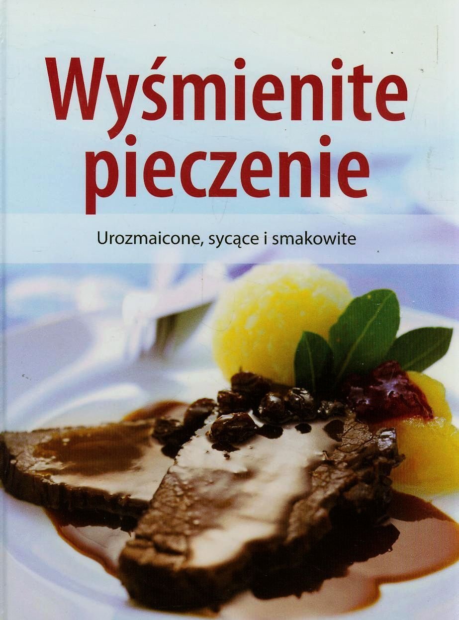 Wyśmienite pieczenie: Urozmaicone, sycące i smakowite book