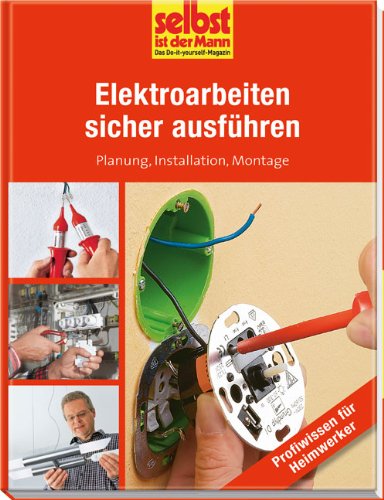 Elektroarbeiten sicher ausführen - selbst ist der Mann: Planung, Installation, Montage Hobbies & Crafts