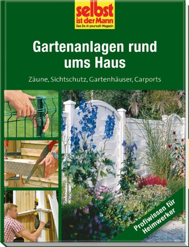 Gartenanlagen rund ums Haus - selbst ist der Mann: Zäune, Sichtschutz, Gartenhäuser, Carports Hobbies & Crafts