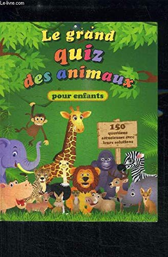 LE GRAND QUIZ DES ANIMAUX POUR ENFANTS 150 QUESTIONS ASTUCIEUSE AVEC LEURS SOLUTIONS Books