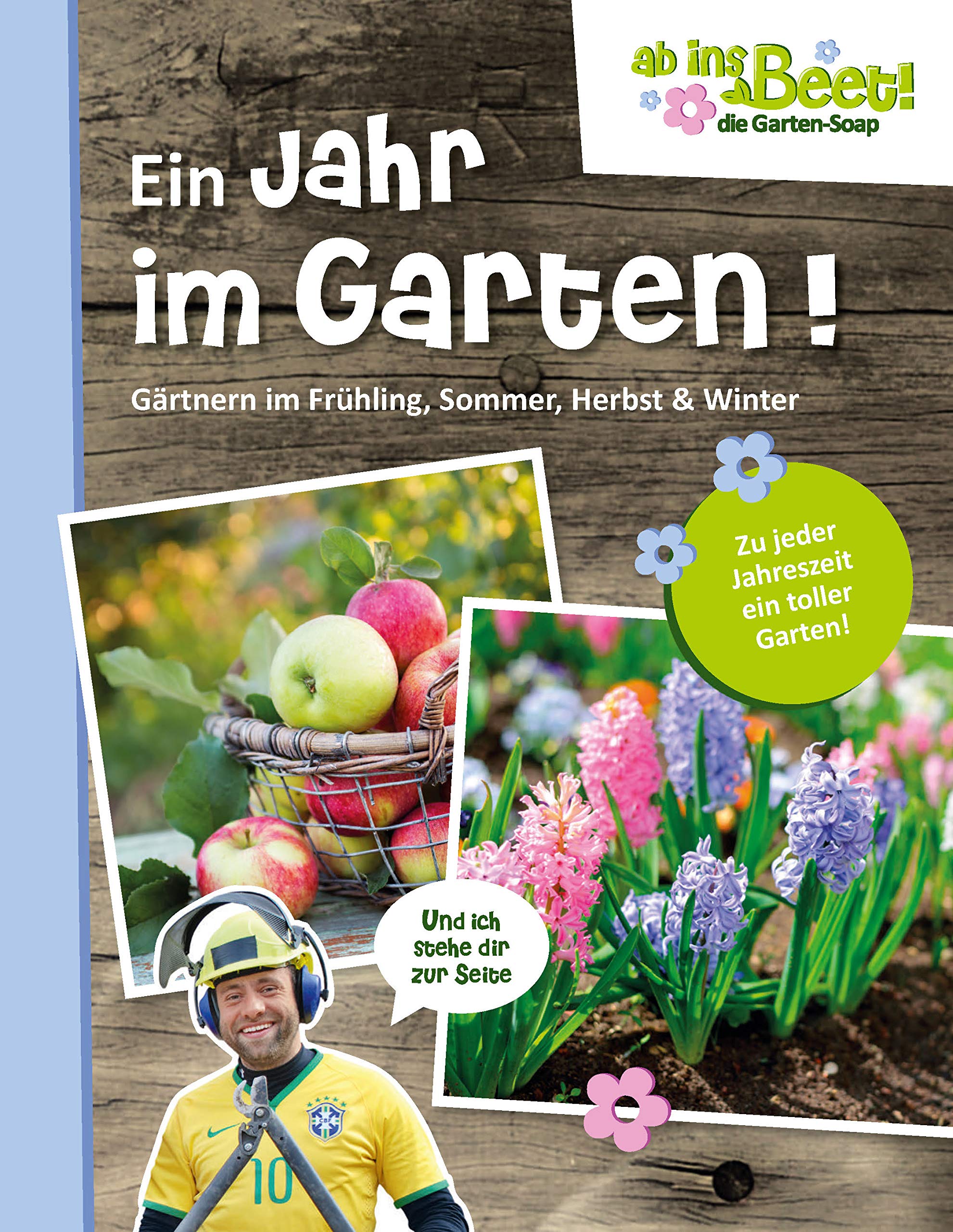 Ein Jahr im Garten. ab ins Beet! die Garten-Soap: Gärtnern im Frühling, Sommer, Herbst und Winter Garden & Plants