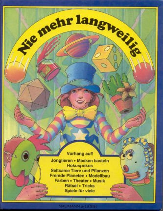 Nie mehr langweilig: Jonglieren, Masken basteln, Hokuspokus, seltsame Tiere und Pflanzen, fremde Planeten, Modellbau, Farben, Theater, Musik, Rätsel, Tricks, Spiele für viele Books