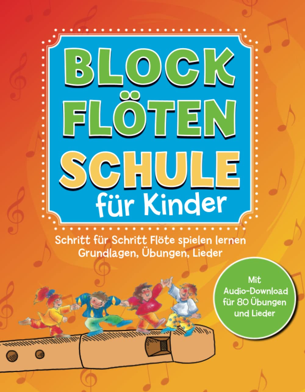 Blockflötenschule für Kinder: Schritt-für-Schritt Flöte spielen lernen. Grundlagen, Übungen, Lieder. Mit Audio-Download für 80 Übungen und Lieder Arts & Music