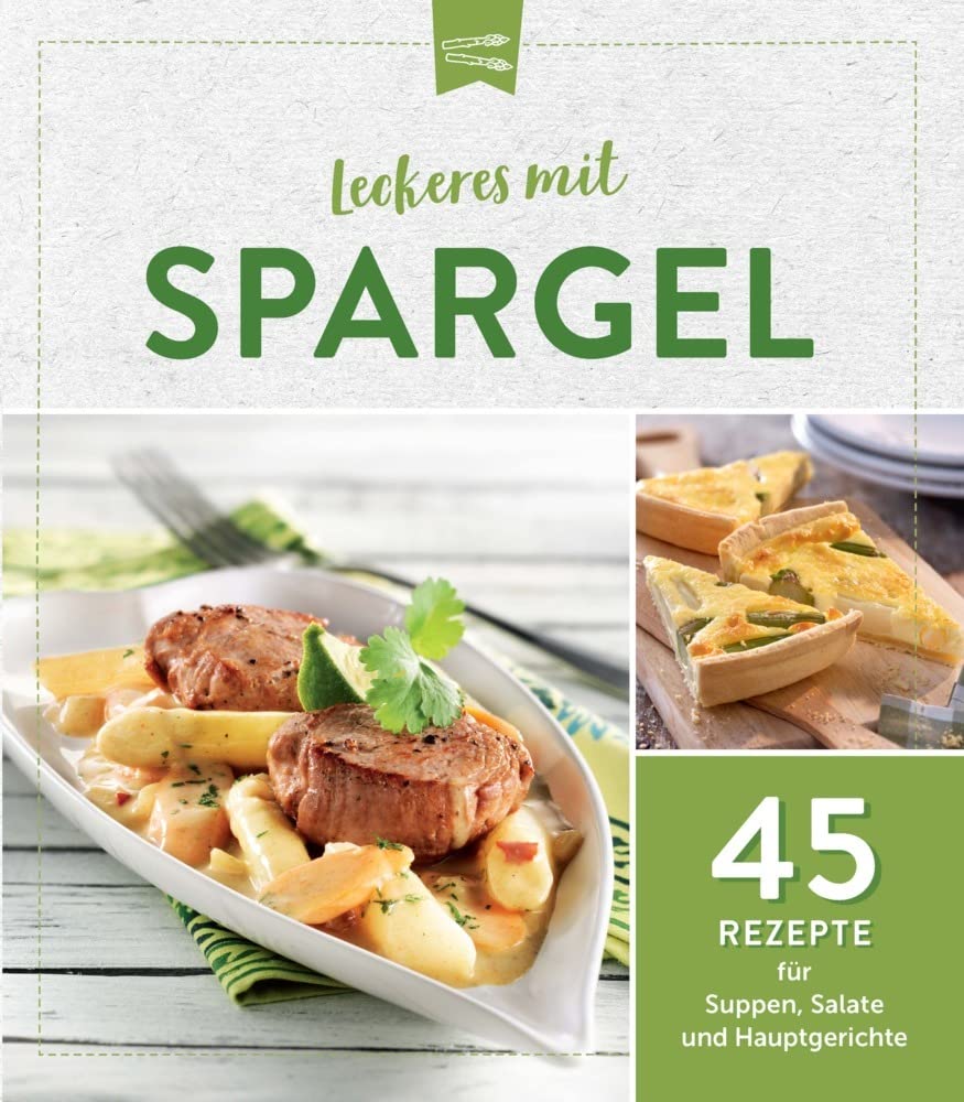 Leckeres mit Spargel: 45 Rezepte für Suppen, Salate und Hauptgerichte Leisure, Home & Garden