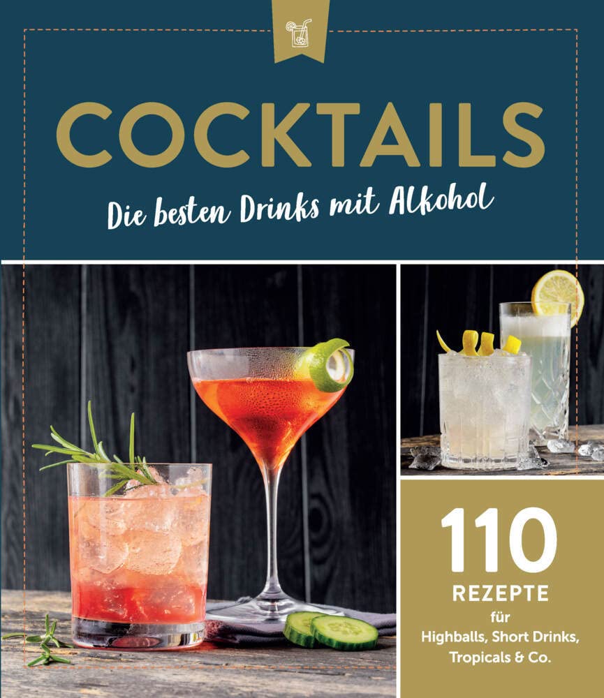 Cocktails - Die besten Drinks mit Alkohol: 110 Rezepte für Highballs, Short Drinks, Tropicals & Co. Leisure, Home & Garden