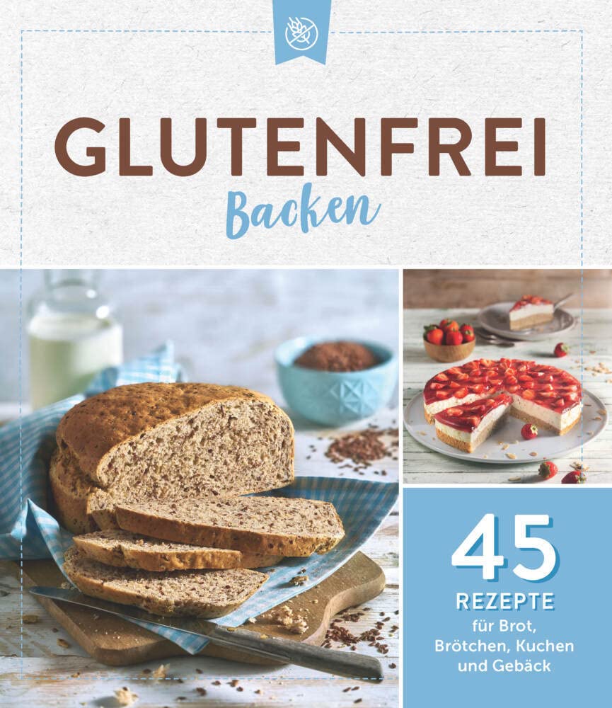 Glutenfrei backen: 45 Rezepte für Brot, Brötchen, Kuchen und Gebäck: 45 Rezepte für Brot, Brötchen, Kuchen & Gebäck Leisure, Home & Garden