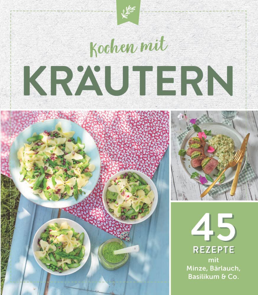 Kochen mit Kräutern: 45 Rezepte mit Minze, Bärlauch & Co.: 45 Rezepte mit Minze, Bärlauch, Basilikum & Co. Leisure, Home & Garden