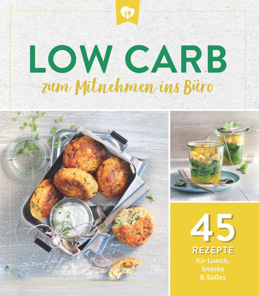 Low Carb zum Mitnehmen ins Büro: 45 Rezepte für Lunch, Snacks & Süßes Business, Finance & Career