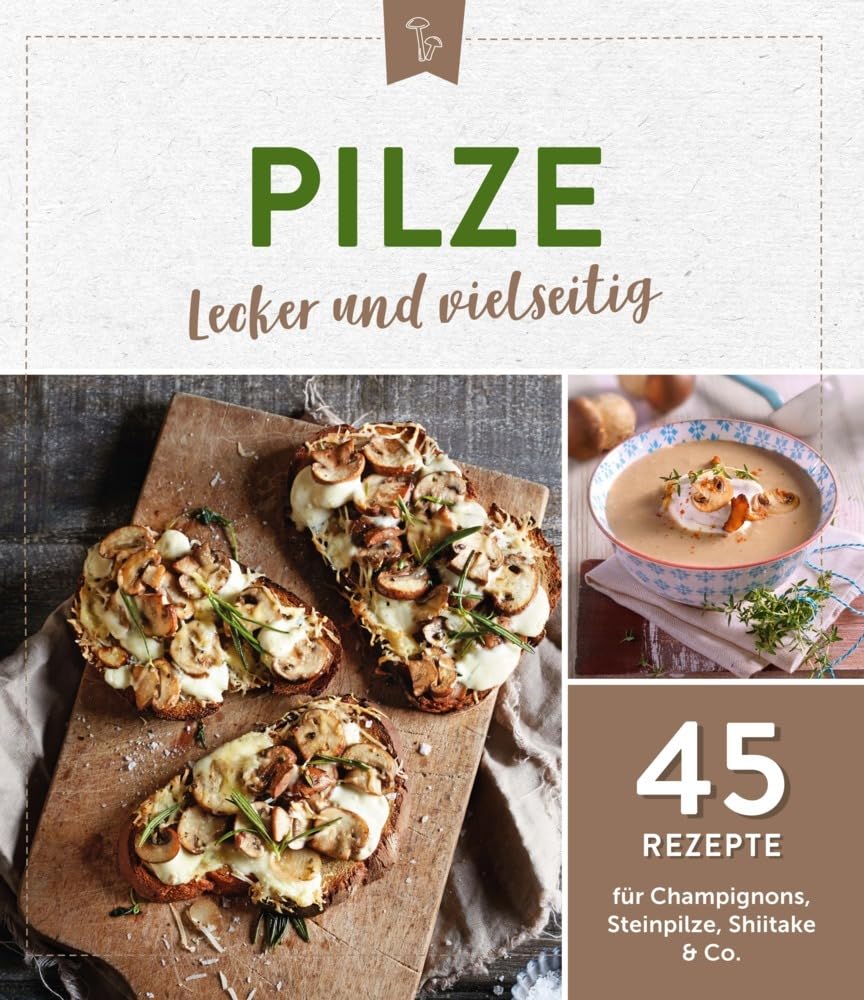 Pilze - lecker und vielseitig: 45 Rezepte für Champignons, Steinpilze, Shiitake & Co. Lifestyle