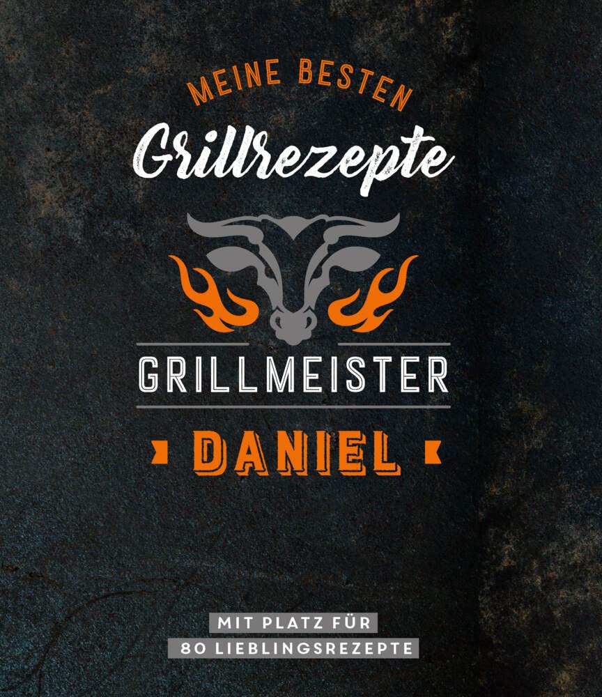 Meine besten Grillrezepte. Grillmeister Daniel: Personalisiertes Grillrezeptbuch für Grillmeister - Eintragbuch mit Platz für 80 BBQ Rezepte: Mit ... Personalisiertes Rezept-Eintragbuch Lifestyle