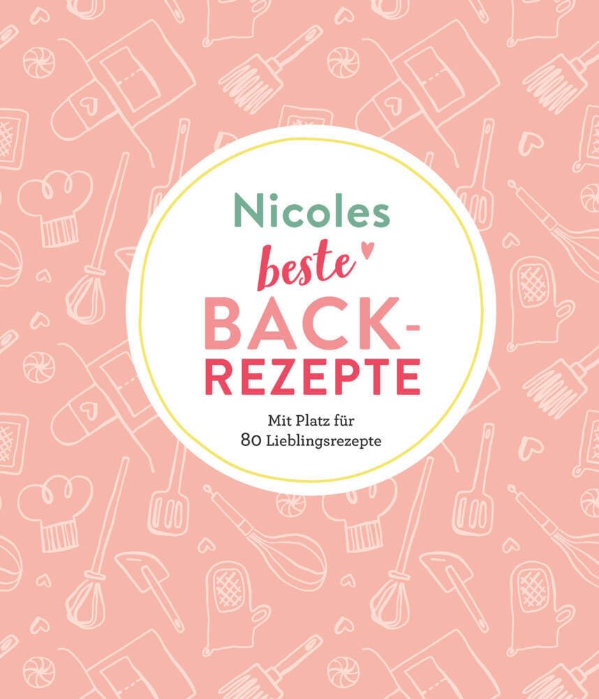 Nicoles beste Backrezepte: Mit Platz für 80 Lieblingsrezepte: Mit Platz für 80 Lieblingsrezepte | Personalisiertes Eintragbuch für Backrezepte Lifestyle