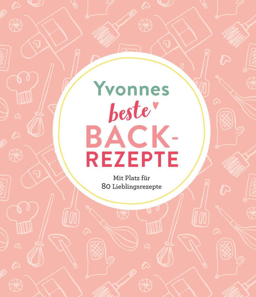 Yvonnes beste Backrezepte: Mit Platz für 80 Lieblingsrezepte: Mit Platz für 80 Lieblingsrezepte | Personalisiertes Eintragbuch für Backrezepte Lifestyle