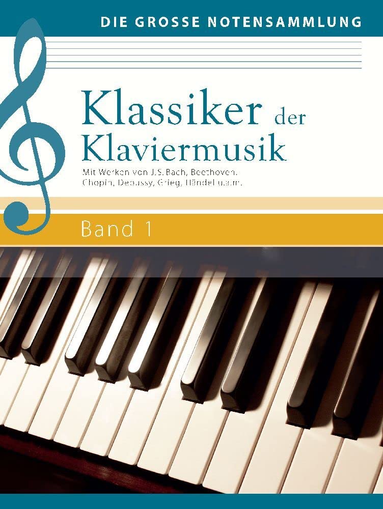 Klassiker der Klaviermusik Band 1: Mit Werken von J. S. Bach, Beethoven, Chopin, Debussy, Grieg, Händel u.a.m.: Mit Werken von J. S. Bach, Beethoven, ... Händel u.a.m. (Die große Notensammlung) Sheet Music