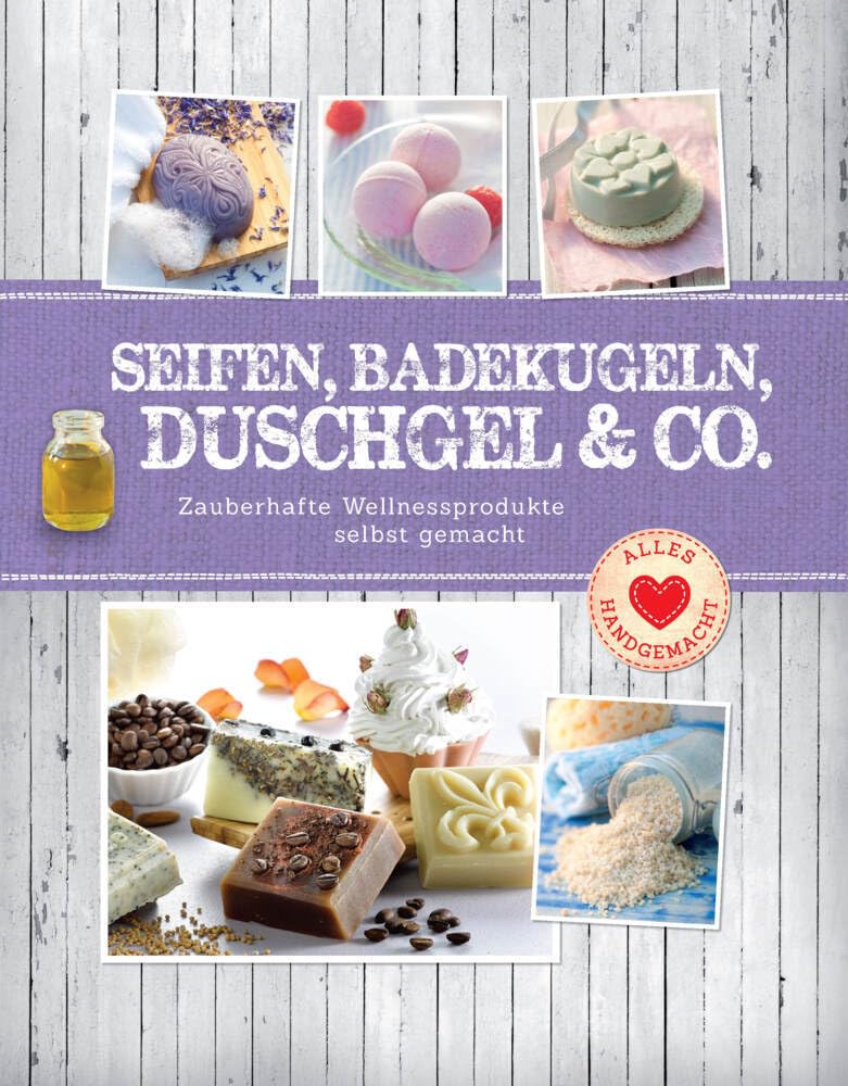 Seifen, Badekugeln, Duschgel & Co.: Zauberhafte Wellnessprodukte selbst gemacht (Alles handgemacht) Lifestyle