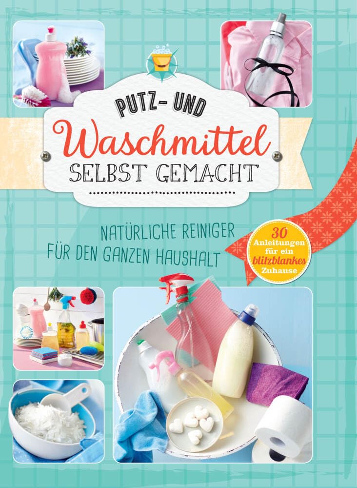 Putz und Waschmittel selbst gemacht: Natürliche Reiniger für den ganzen Haushalt. 30 Anleitungen für ein blitzblankes Zuhause (Alles handgemacht) Home & Household