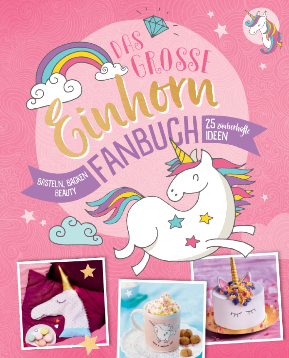Das große Einhorn-Fanbuch: Basteln, Backen, Beauty & mehr. 25 zauberhafte Ideen Hobbies & Crafts