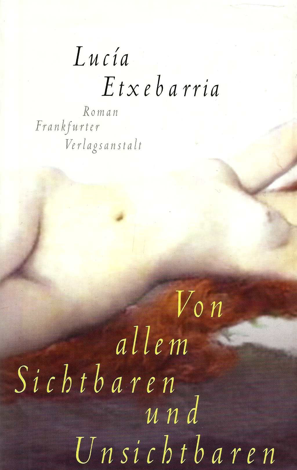 Von allem Sichtbaren und Unsichtbaren: Ein Roman über die Liebe und andere Lügenmärchen: Ein Roman über die Liebe und andere Lügenmärchen. Ausgezeichnet mit dem Premio Primavera de Novela 2001 Fiction Books