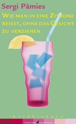 Wie man in eine Zitrone beißt, ohne das Gesicht zu verziehen: Erzählungen Contemporary literature