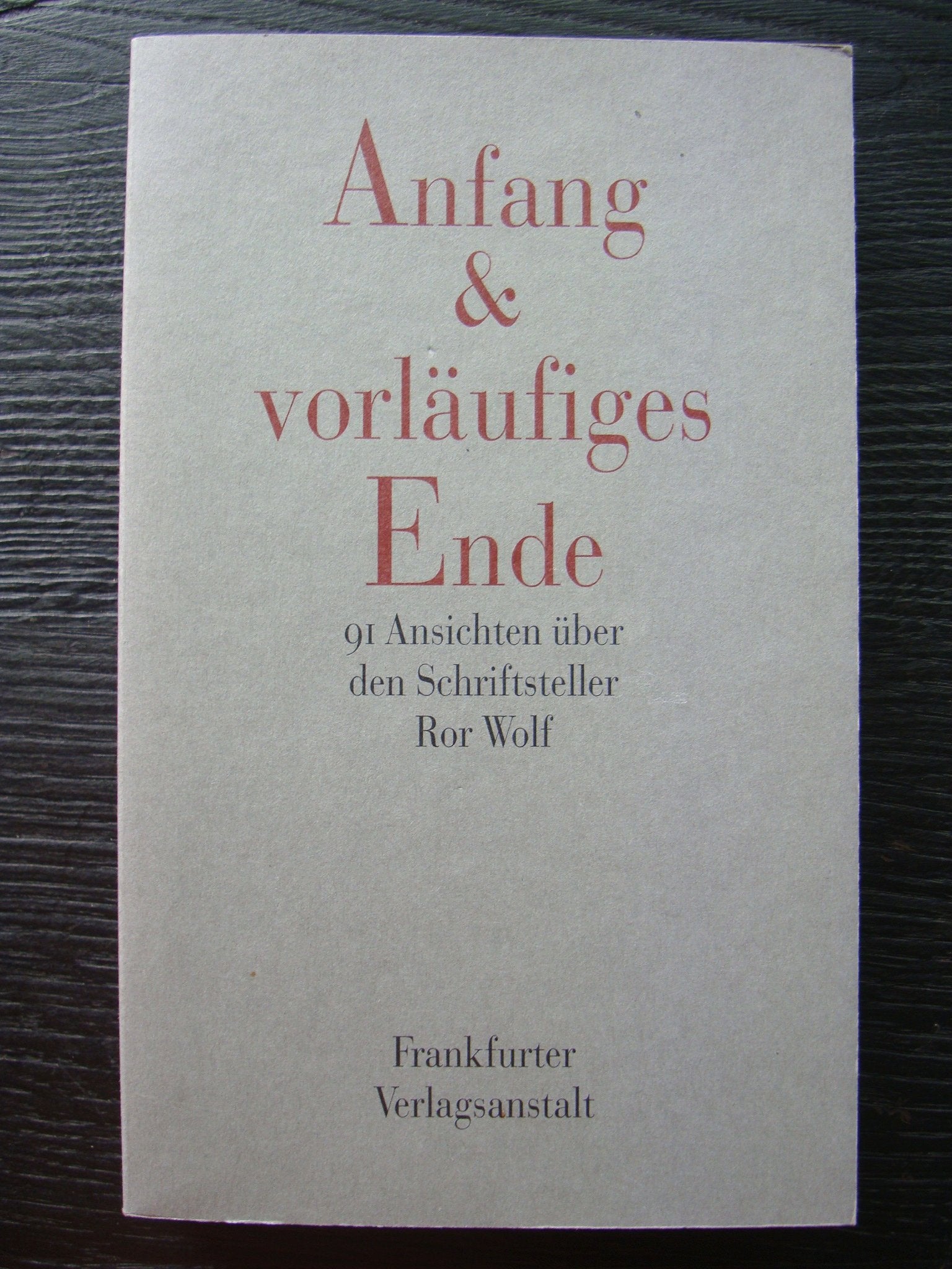 Anfang & vorläufiges Ende: 91 Ansichten über den Schriftsteller Ror Wolf Fiction