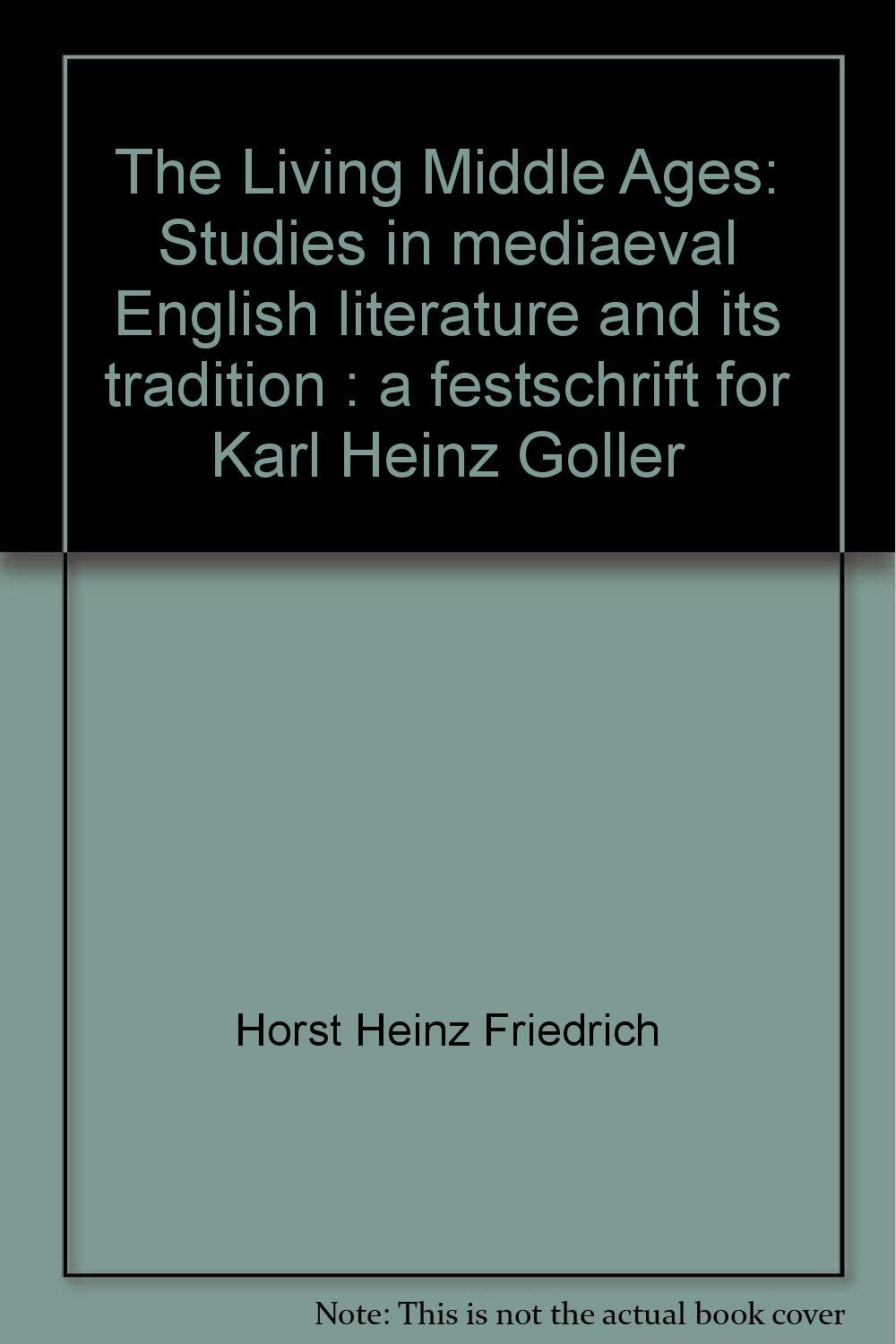 The Living Middle Ages: Studies in Mediaeval English Literature and Its Tradition. A Festschrift for Karl Heinz Göller Foreign Languages ​​& Dictionaries