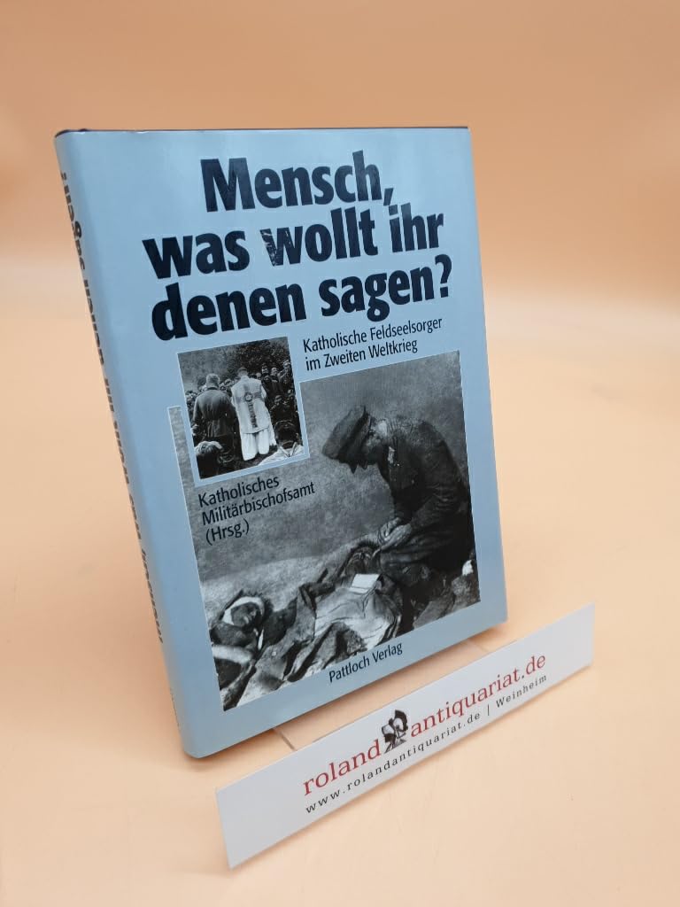 Mensch, was wollt Ihr denen sagen?: Katholische Feldseelsorge im Zweiten Weltkrieg Politics & History
