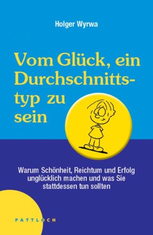 Vom Glück, ein Durchschnittstyp zu sein: Warum Schönheit, Reichtum und Erfolg unglücklich machen und was Sie stattdessen tun sollten Lifestyle