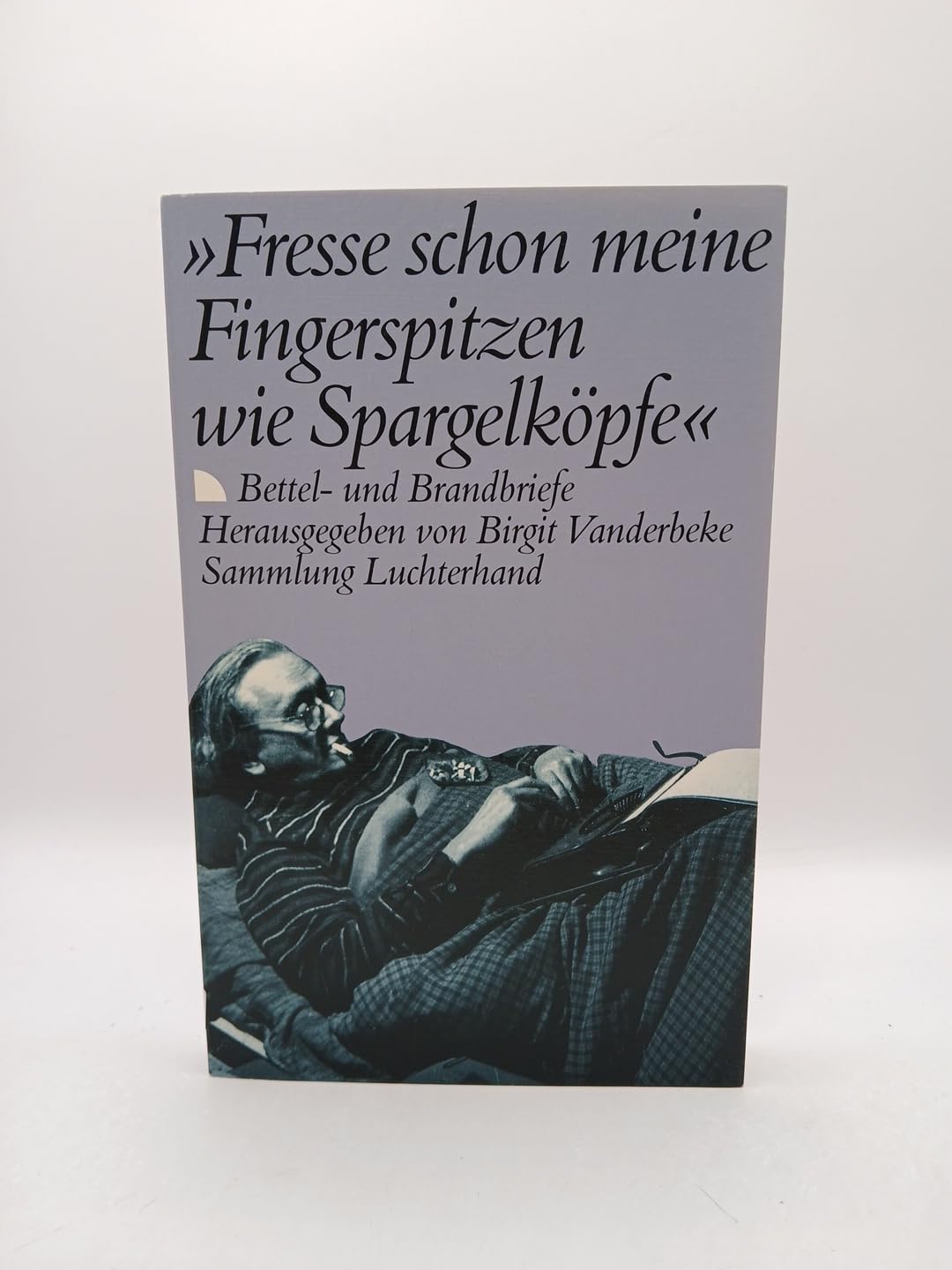 Fresse schon meine Fingerspitzen wie Spargelköpfe. Bettel- und Brandbriefe Books