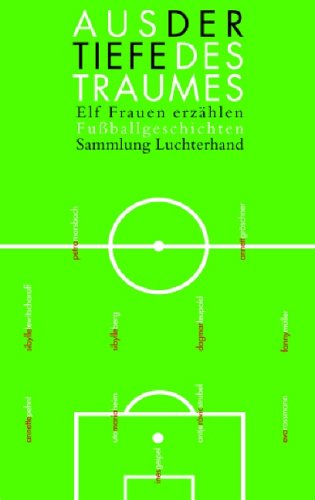 Aus der Tiefe des Traumes: Elf Frauen erzählen Fussballgeschichten Books