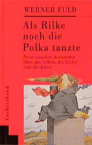 Als Rilke noch die Polka tanzte: Neue unwahre Anekdoten über das Leben, die Liebe und die Kunst Fiction