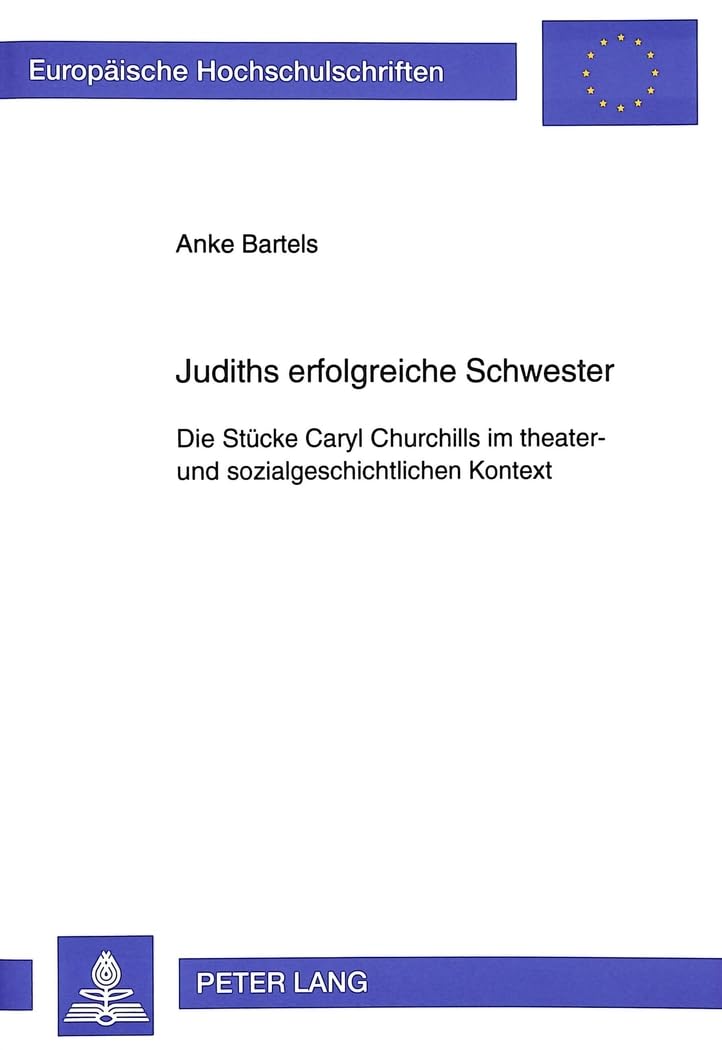 Judiths erfolgreiche Schwester: Die Stücke Caryl Churchills im theater- und sozialgeschichtlichen Kontext (Europäische Hochschulschriften / European ... et littérature anglo-saxonnes, Band 313) Drama
