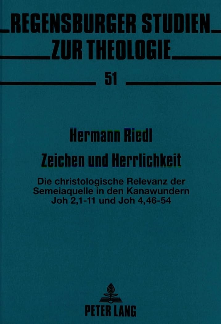 Zeichen und Herrlichkeit: Die christologische Relevanz der Semeiaquelle in den Kanawundern Joh 2,1-11 und Joh 4,46-54: Die christologische Relevanz ... (Regensburger Studien zur Theologie, Band 51) Social Sciences